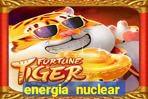 energia nuclear vantagens e desvantagens